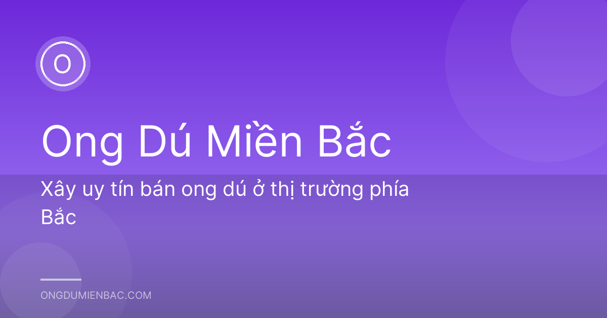 Xây uy tín bán ong dú ở thị trường phía Bắc